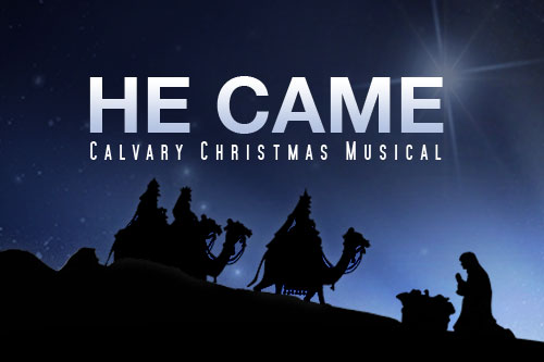 He Came, A Calvary Christmas Musical. December 11th at 6PM